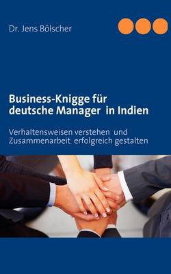 Business-Knigge fur deutsche Manager in Indien: Verhaltensweisen verstehen und Zusammenarbeit erfolgreich gestalten (Paperback)
