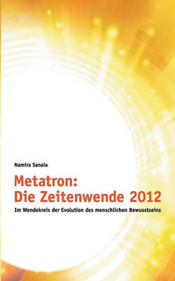 Metatron: Die Zeitenwende Im Jahr 2012 (Paperback)