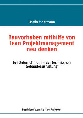 Bauvorhaben Mithilfe Von Lean Projektmanagement Neu Denken (Paperback)