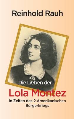Die Lieben Der Lola Montez in Zeiten Des 2. Amerikanischen Burgerkriegs (Paperback)