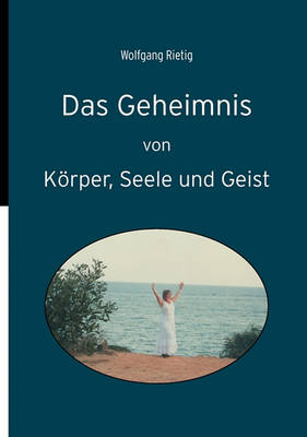 Das Geheimnis Von Korper, Seele Und Geist (Paperback)