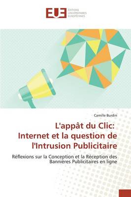 L'App�t Du CLIC: Internet Et La Question de l'Intrusion Publicitaire - Omn.Univ.Europ. (Paperback)