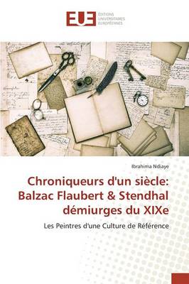 Chroniqueurs d'Un Si�cle: Balzac Flaubert Stendhal D�miurges Du Xixe - Omn.Univ.Europ. (Paperback)