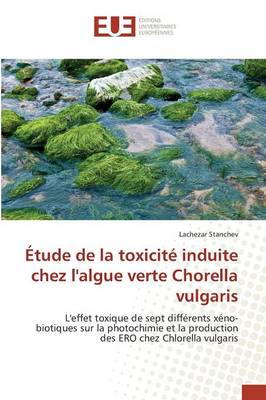 �tude de la Toxicit� Induite Chez l'Algue Verte Chorella Vulgaris - Omn.Univ.Europ. (Paperback)
