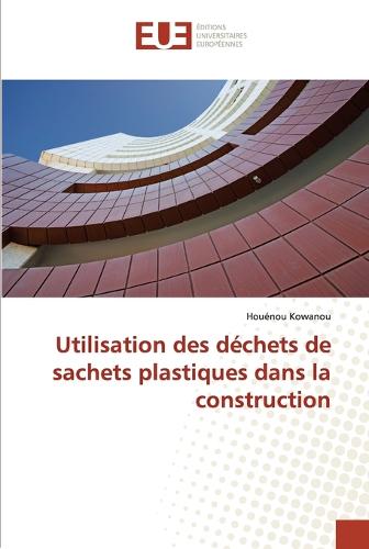 Utilisation Des D�chets de Sachets Plastiques Dans La Construction - Omn.Univ.Europ. (Paperback)