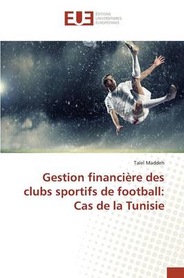 Gestion Financi�re Des Clubs Sportifs de Football: Cas de la Tunisie - Omn.Univ.Europ. (Paperback)