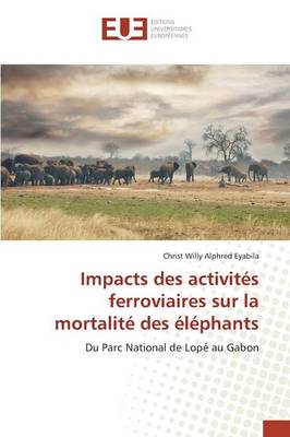 Impacts Des Activit�s Ferroviaires Sur La Mortalit� Des �l�phants - Omn.Univ.Europ. (Paperback)