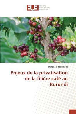 Enjeux de la Privatisation de la Fili re Caf Au Burundi - Omn.Univ.Europ. (Paperback)
