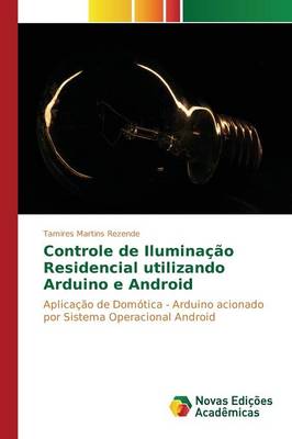 Controle de Iluminacao Residencial Utilizando Arduino E Android (Paperback)