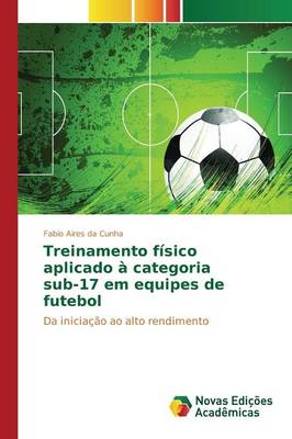Treinamento Fisico Aplicado a Categoria Sub-17 Em Equipes de Futebol (Paperback)