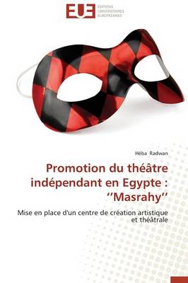Promotion Du Th��tre Ind�pendant En Egypte: Masrahy - Omn.Univ.Europ. (Paperback)