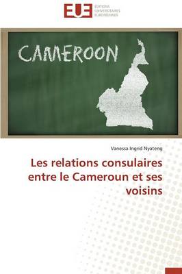 Les Relations Consulaires Entre Le Cameroun Et Ses Voisins - Omn.Univ.Europ. (Paperback)