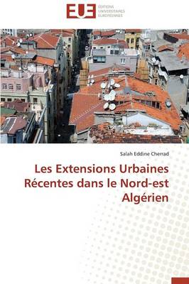 Les Extensions Urbaines R�centes Dans Le Nord-Est Alg�rien - Omn.Univ.Europ. (Paperback)