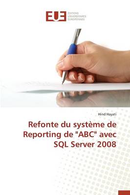Refonte Du Syst�me de Reporting de "abc" Avec SQL Server 2008 - Omn.Univ.Europ. (Paperback)