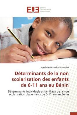 D�terminants de la Non Scolarisation Des Enfants de 6-11 ANS Au B�nin - Omn.Univ.Europ. (Paperback)