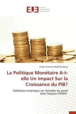 La Politique Mon�taire A-T-Elle Un Impact Sur La Croissance Du Pib? - Omn.Univ.Europ. (Paperback)