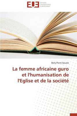 La Femme Africaine Guro Et l'Humanisation de l'Eglise Et de la Soci t - Omn.Univ.Europ. (Paperback)