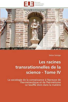 Les Racines Transrationnelles de la Science - Tome IV - Omn.Univ.Europ. (Paperback)