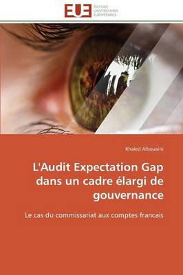 L'Audit Expectation Gap Dans Un Cadre �largi de Gouvernance - Omn.Univ.Europ. (Paperback)