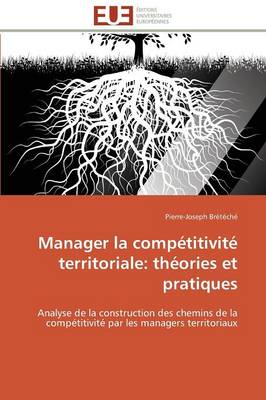 Manager La Comp�titivit� Territoriale: Th�ories Et Pratiques - Omn.Univ.Europ. (Paperback)