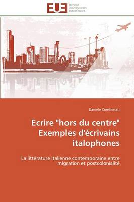 Ecrire "hors Du Centre" Exemples d'�crivains Italophones - Omn.Univ.Europ. (Paperback)