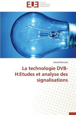 La Technologie Dvb-H: Etudes Et Analyse Des Signalisations - Omn.Univ.Europ. (Paperback)