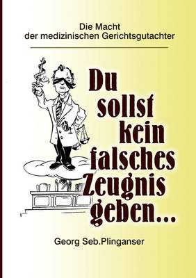 Du sollst kein falsches Zeugnis geben ...: Die Macht der medizinischen Gerichtsgutachter (Paperback)