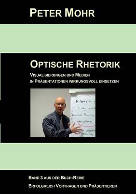 Optische Rhetorik: Visualisierungen und Medien in Prasentationen wirkungsvoll einsetzen (Paperback)