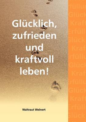 Gl Cklich, Zufrieden Und Kraftvoll Leben! (Paperback)