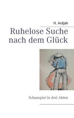 Ruhelose Suche nach dem Gluck: Schauspiel in drei Akten (Paperback)