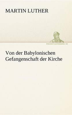 Von Der Babylonischen Gefangenschaft Der Kirche (Paperback)