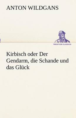 Kirbisch Oder Der Gendarm, Die Schande Und Das Gluck (Paperback)