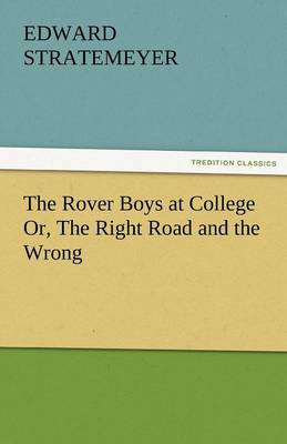 The Rover Boys at College Or, the Right Road and the Wrong (Paperback)