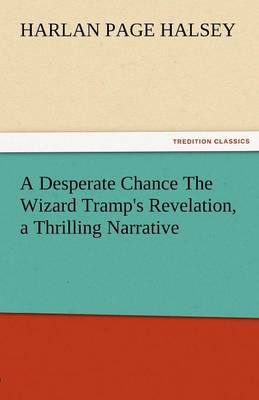 A Desperate Chance the Wizard Tramp's Revelation, a Thrilling Narrative (Paperback)