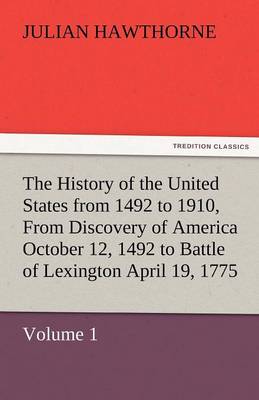 The History of the United States from 1492 to 1910, from Discovery of America October 12, 1492 to Battle of Lexington April 19, 1775 (Paperback)