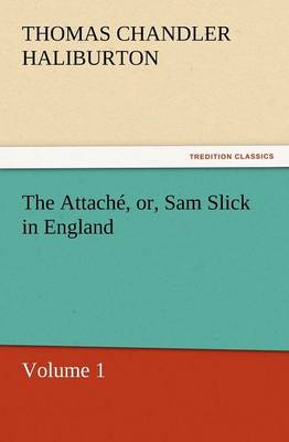 The Attache, Or, Sam Slick in England (Paperback)