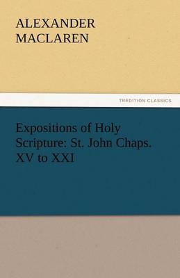 Expositions of Holy Scripture: St. John Chaps. XV to XXI (Paperback)