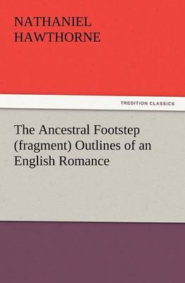 The Ancestral Footstep (Fragment) Outlines of an English Romance (Paperback)