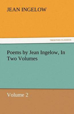 Poems by Jean Ingelow, in Two Volumes (Paperback)