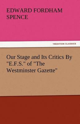 Our Stage and Its Critics by E.F.S. of the Westminster Gazette (Paperback)