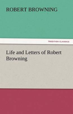Life and Letters of Robert Browning (Paperback)