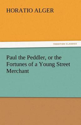 Paul the Peddler, or the Fortunes of a Young Street Merchant (Paperback)