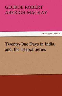 Twenty-One Days in India, And, the Teapot Series (Paperback)