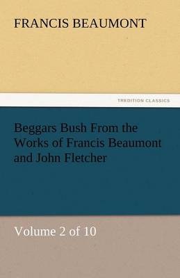 Beggars Bush from the Works of Francis Beaumont and John Fletcher (Paperback)