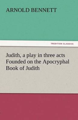 Judith, a Play in Three Acts Founded on the Apocryphal Book of Judith (Paperback)