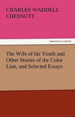 The Wife of His Youth and Other Stories of the Color Line, and Selected Essays (Paperback)
