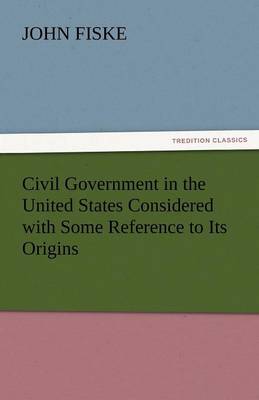 Civil Government in the United States Considered with Some Reference to Its Origins (Paperback)