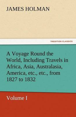 A Voyage Round the World, Including Travels in Africa, Asia, Australasia, America, Etc., Etc., from 1827 to 1832 (Paperback)