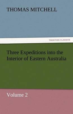 Three Expeditions Into the Interior of Eastern Australia (Paperback)