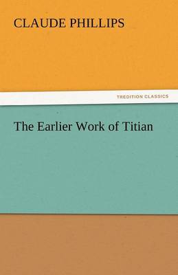 The Earlier Work of Titian (Paperback)
